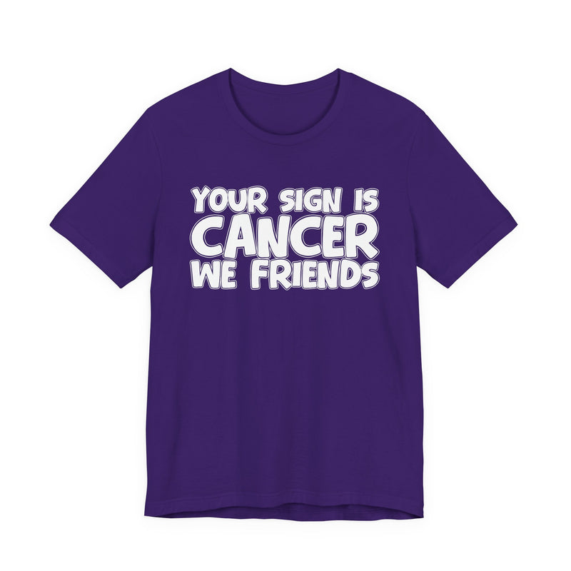 Your Sign Is CANCER We Friends - Fun Astrology Tee for CANCERS