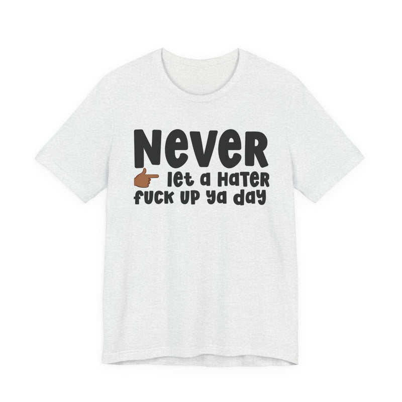 Never Let A Hater Fuck Up Ya Day －Daily Street Motivation T-shirt