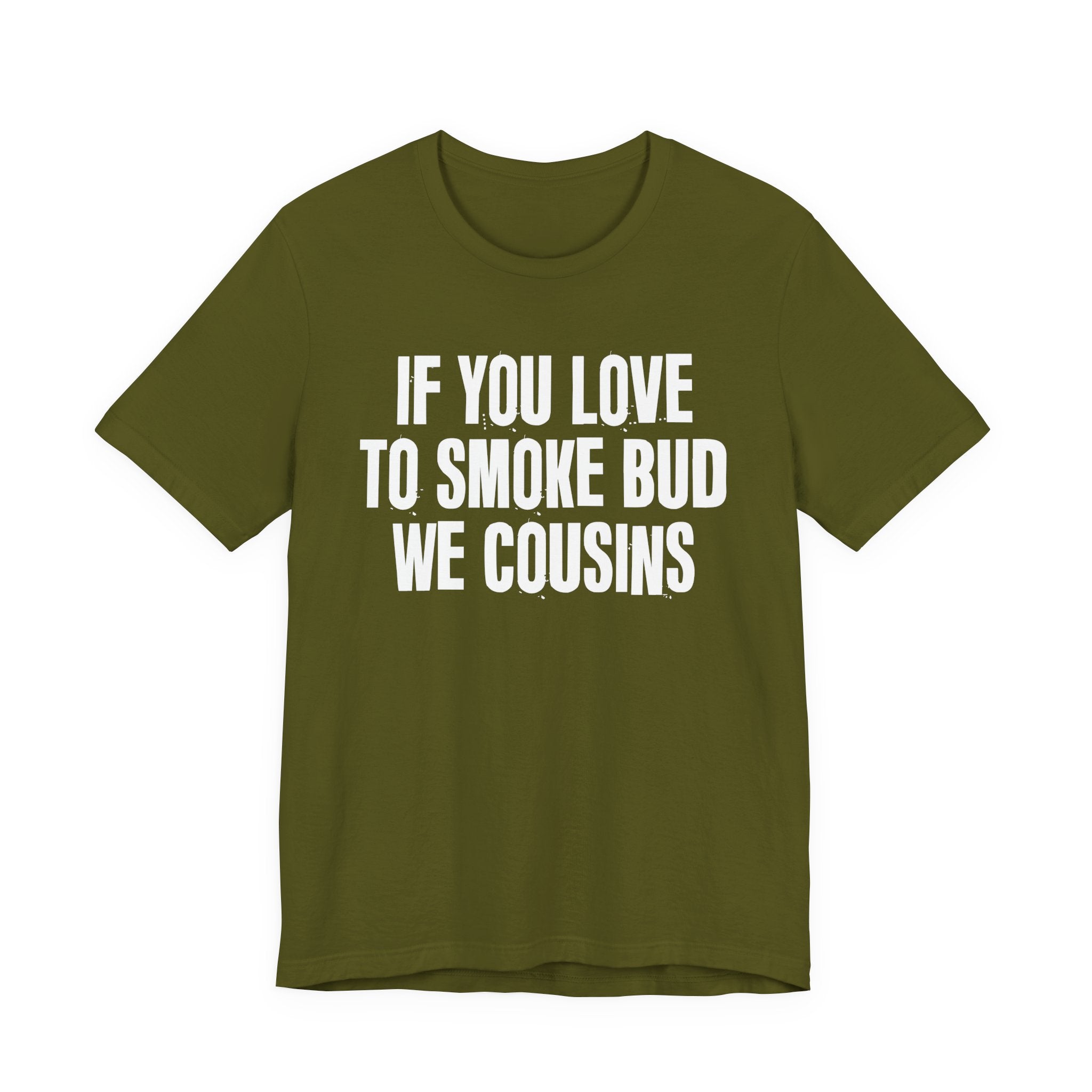 If You Love To Smoke Bud We Cousins — Funny Cannabis Lovers Tee Shirt