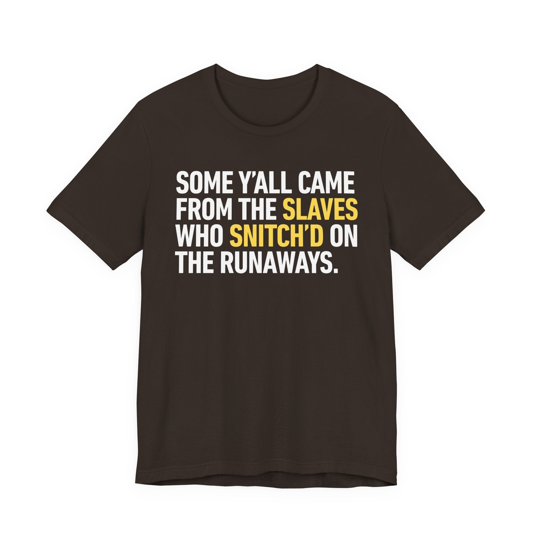 Some Y'all Came From The Slaves Who Snitch'd The Runaways. — T-Shirt