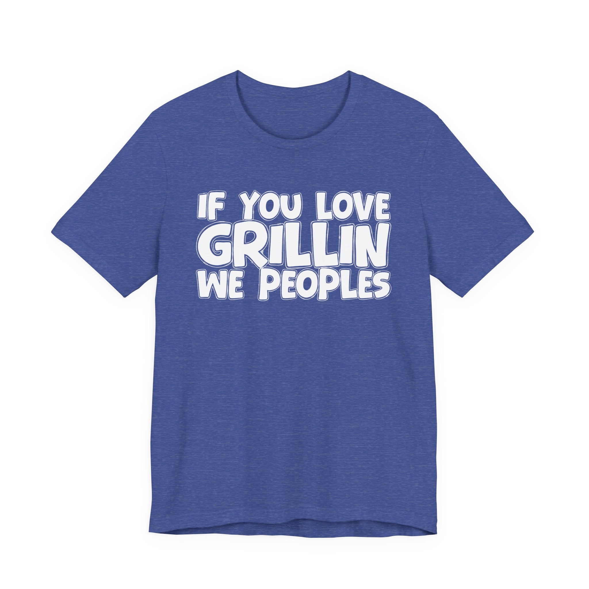 If  You Love Grillin We Peoples — Motivational Hustle Statement T-Shirt