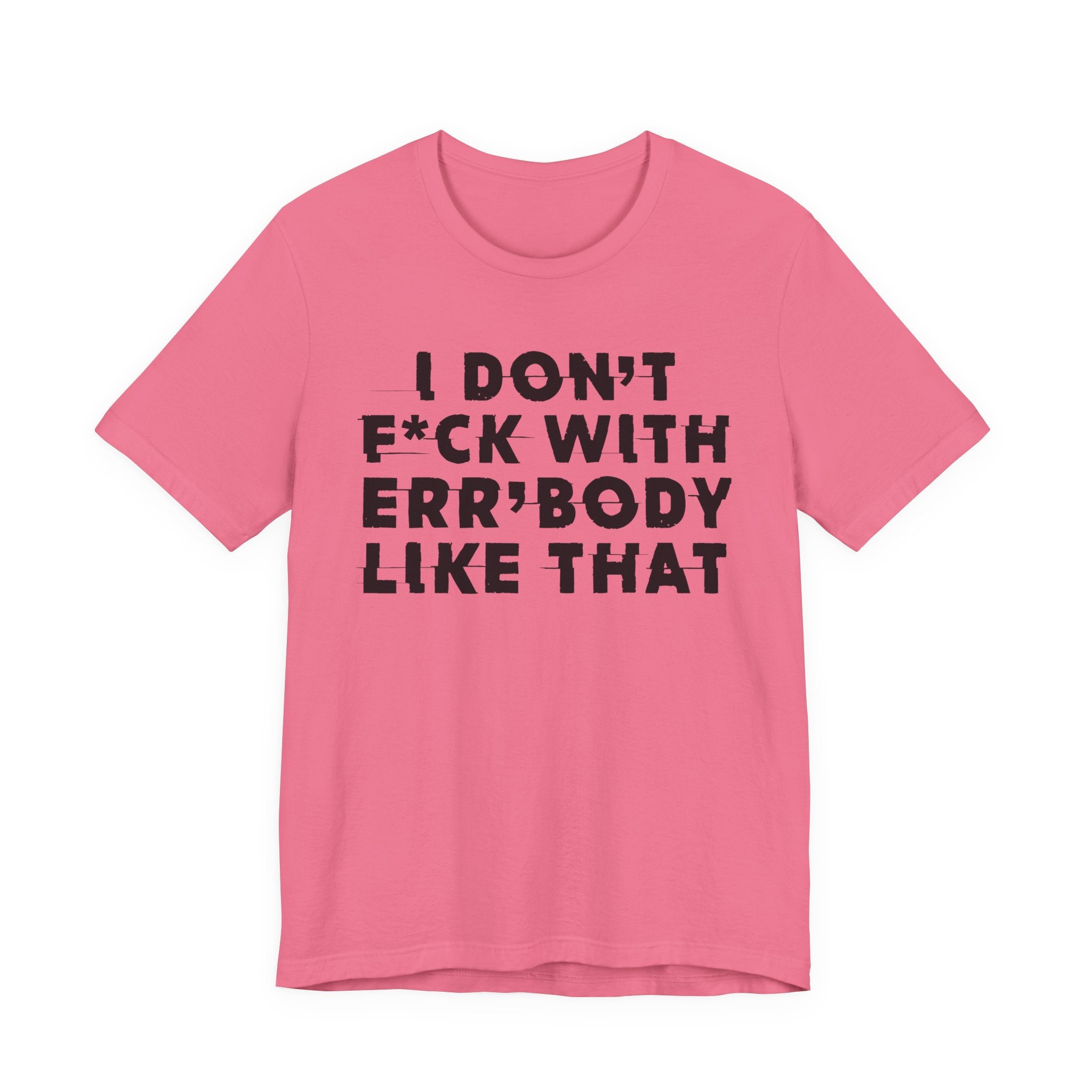 I Don't Fuck With Err'Body Like That - T-Shirt