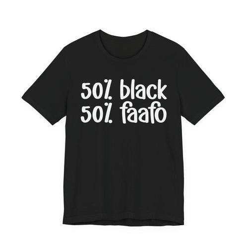 50% Black 50% FAAFO — T-Shirt front view: 50% BLACK 50% FAAFO in bold statement lettering. Street Talk Designs culture statement apparel.