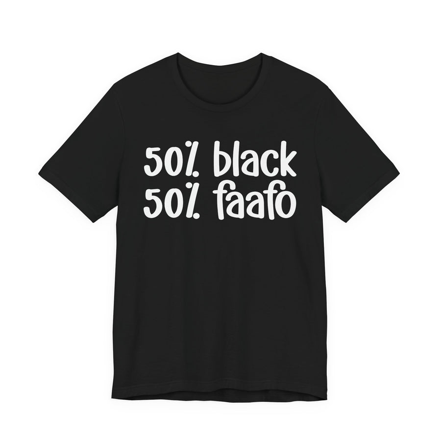 50% Black 50% FAAFO — T-Shirt front view: 50% BLACK 50% FAAFO in bold statement lettering. Street Talk Designs culture statement apparel.