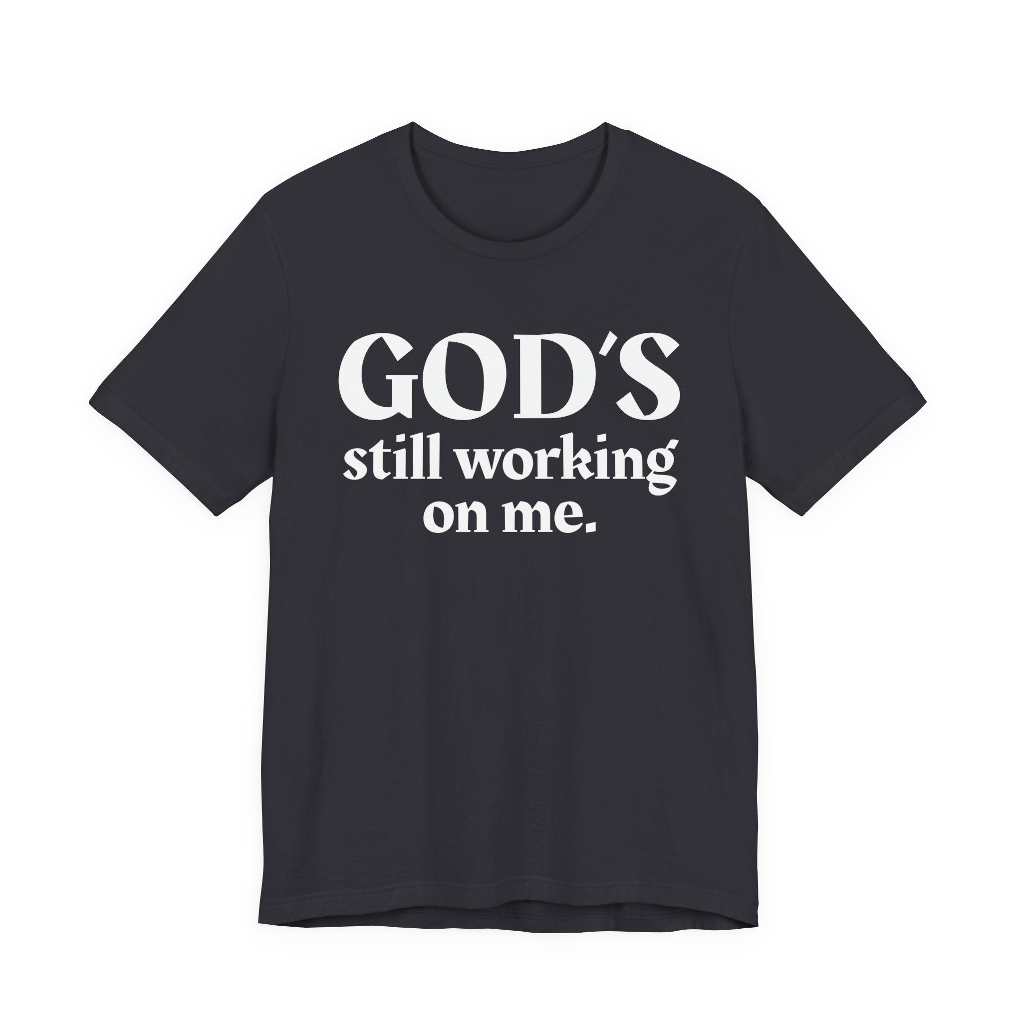 God's Still Working On Me - Christian T-Shirt