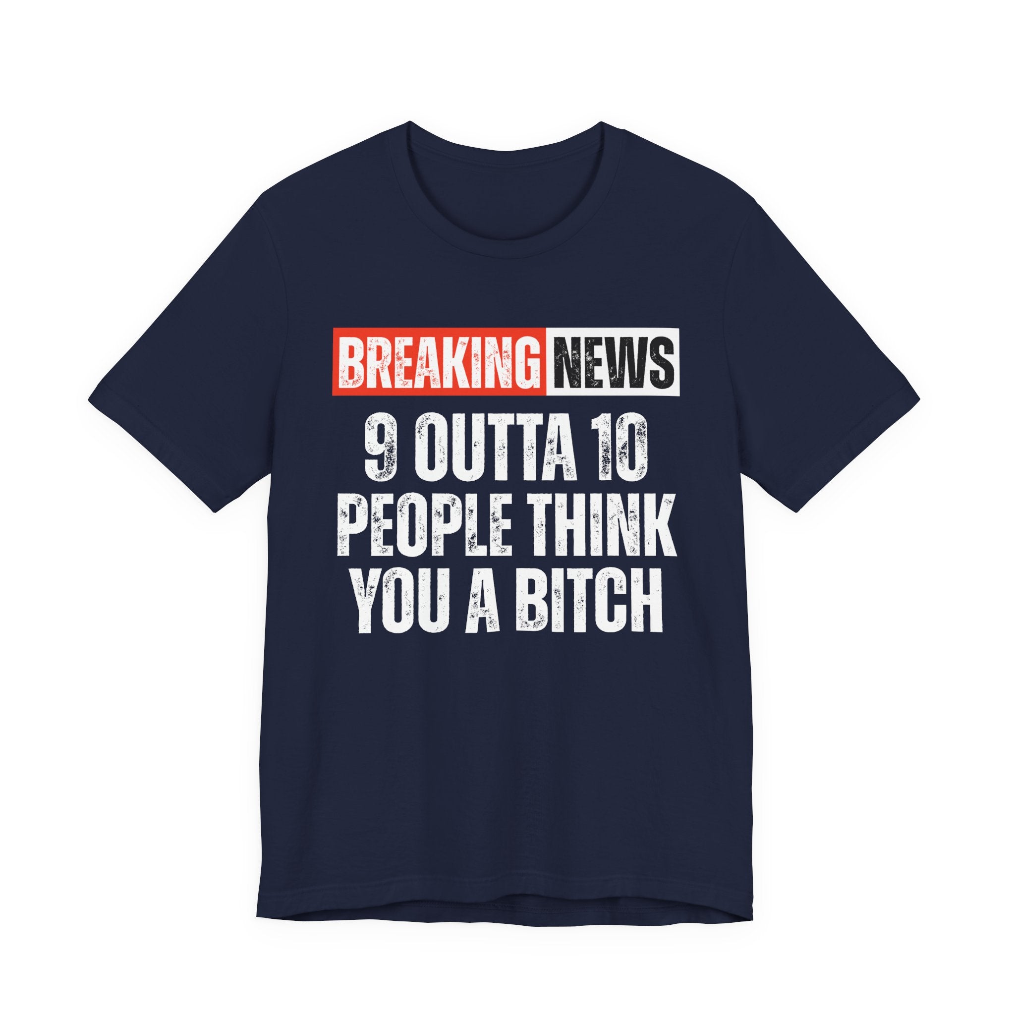 Breaking News: 9 Outta 10 People Think You A Bitch －Funny News Alert T-Shirt