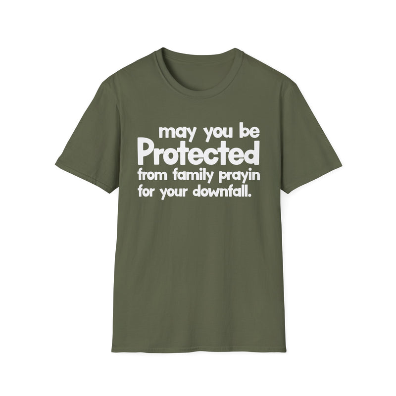 May You Be Protected From Family Prayin' For Your Downfall — T-Shirt alternate view 5: MAY YOU BE PROTECTED FROM FAMILY PRAYIN' FOR YOUR DOWNFALL in bold statement lettering. Street Talk Designs protection statement apparel.