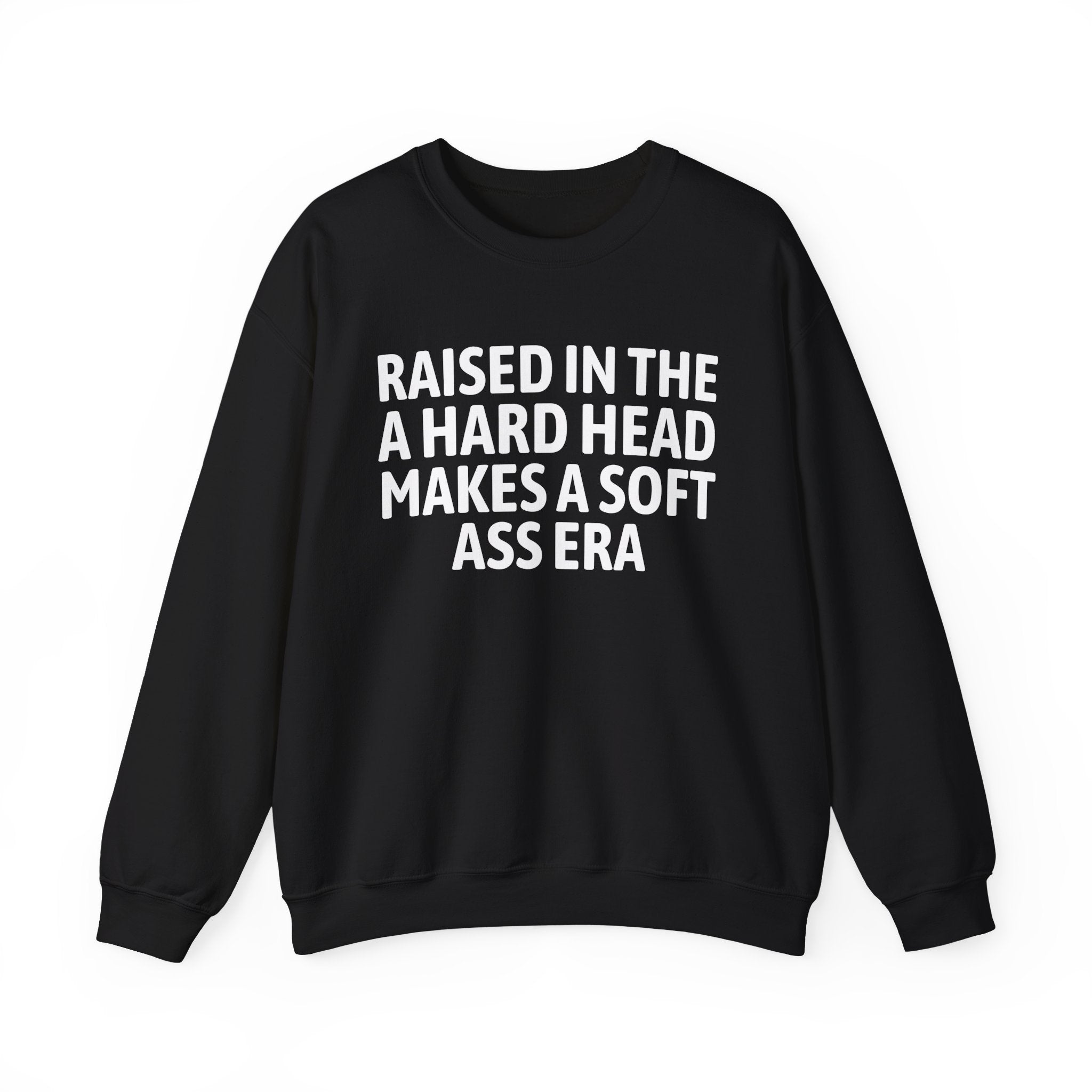 Raised In The A Hard Head Make A Soft Ass Era — Humorous Growing Up Graphic Sweatshirt