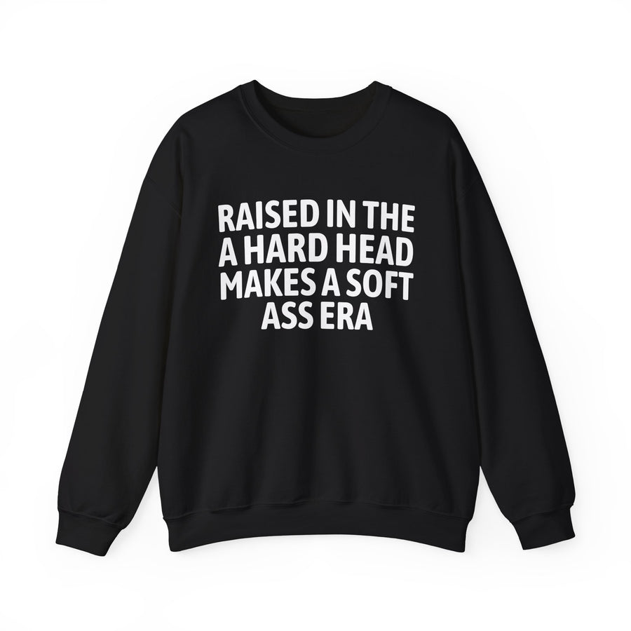 Raised In The A Hard Head Makes A Soft Ass Era — Sweatshirt front view: Raised In The A Hard Head Makes A Soft Ass Era in distressed collegiate lettering. Street Talk Designs old school statement apparel.