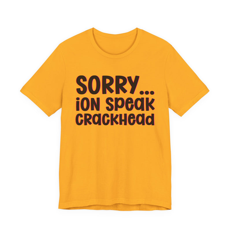 Sorry ION Speak Crackhead  —  Humorous Reaction T-shirt
