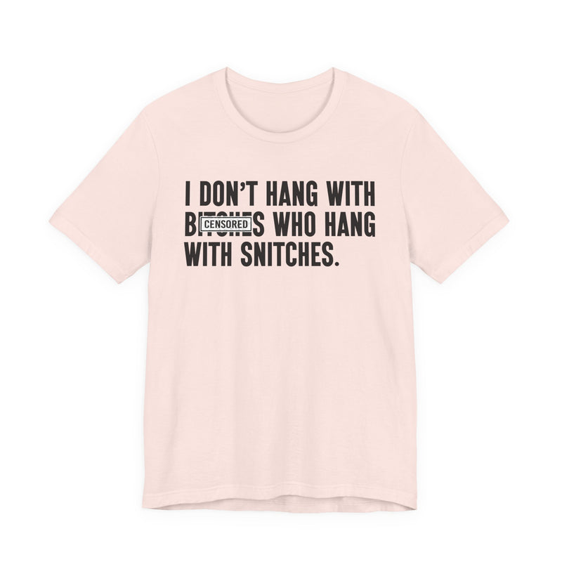 I Don't Hang With Bitches Who Hang With Snitches (censored) T-Shirt