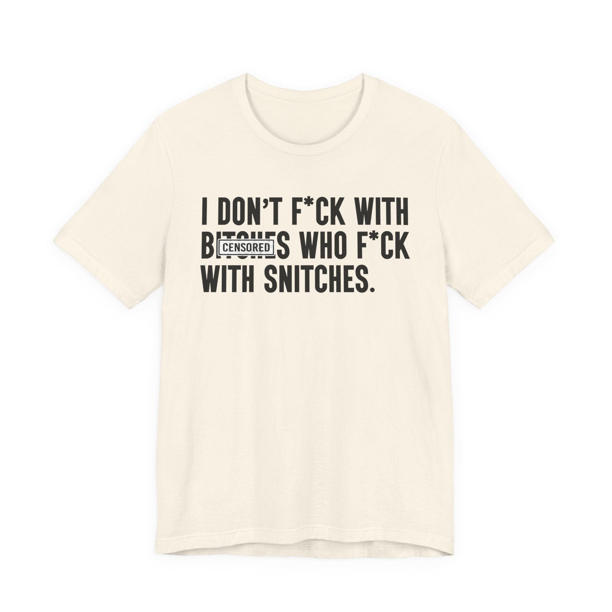 I Don't Fuck With Bitches Who Fuck With Snitches - T-Shirt