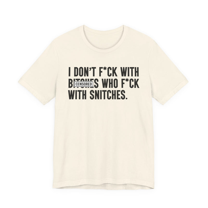 I Don't Fuck With Bitches Who Fuck With Snitches — T-Shirt alternate view 5: I DON'T FUCK WITH BITCHES WHO FUCK WITH SNITCHES in bold statement lettering. Street Talk Designs men's statement apparel.