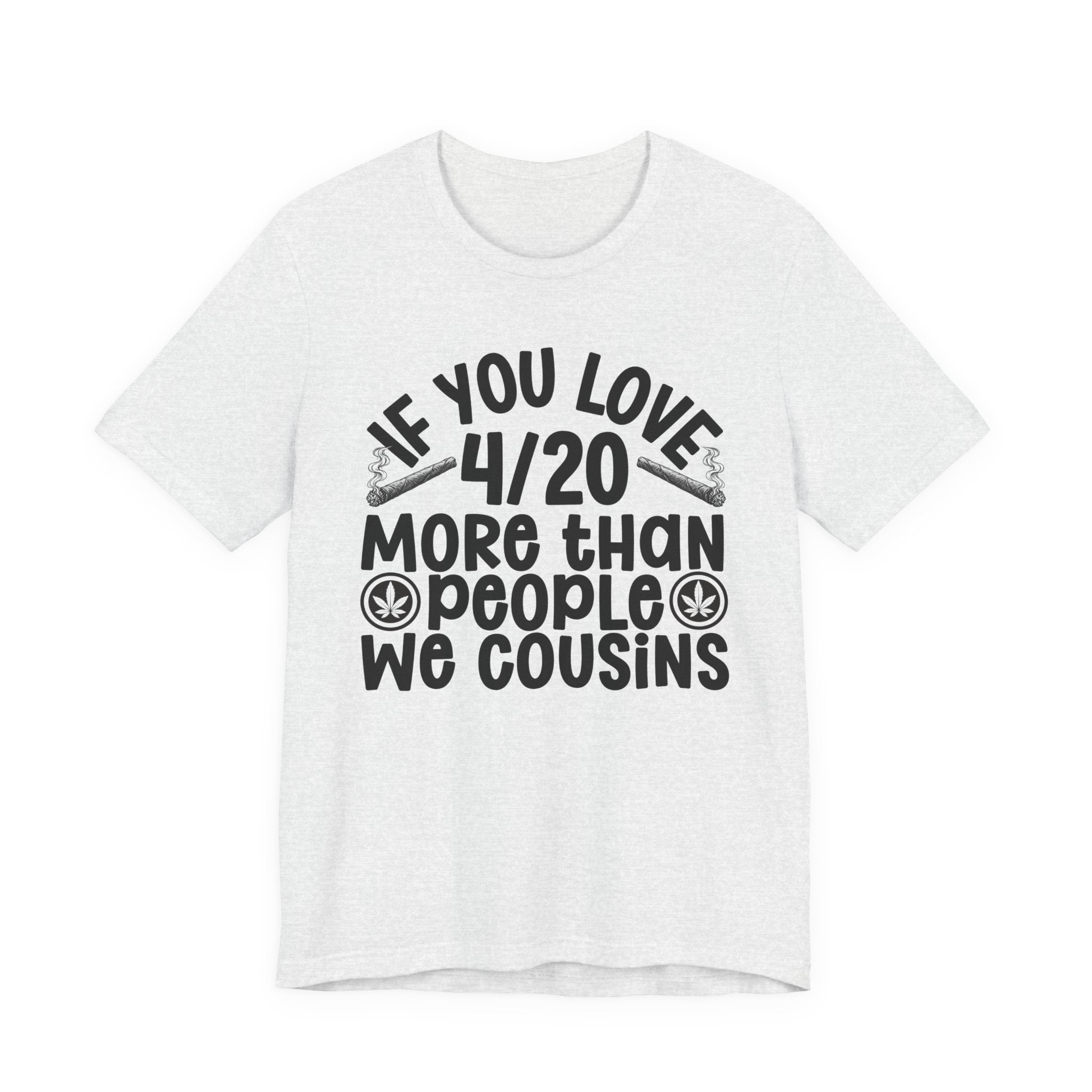 If You Love 4/20 More Than People We Cousins  — Cannabis Lovers T-shirt