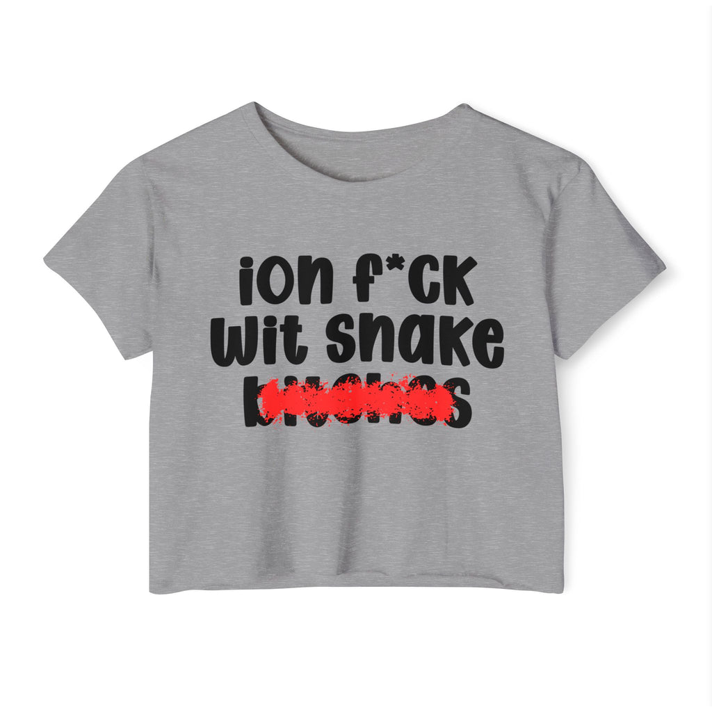 ION (I Don't) FUCK WIT SNAKE BITCHES - Bold Sarcastic Crop Top