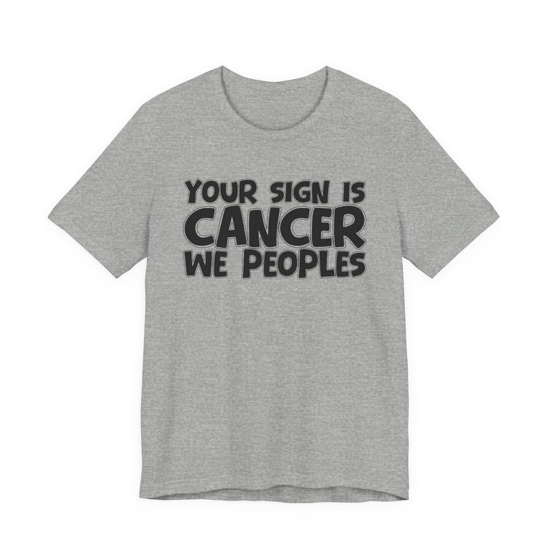 If Your Sign Is CANCER We Peoplez — T-Shirt alternate view 11: IF YOUR SIGN IS CANCER WE PEOPLEZ in bold statement lettering. Street Talk Designs zodiac statement apparel.