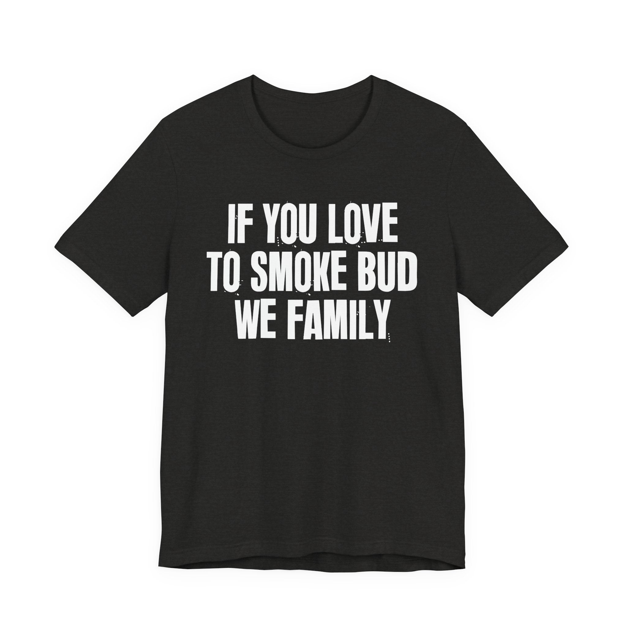 If You Love To Smoke Bud We Family — Funny Cannabis Lovers Tee Shirt