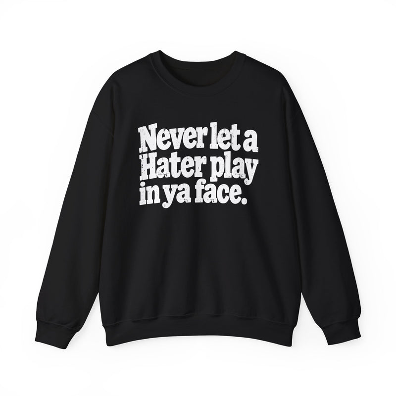 Never Let a Hater Play In Ya Face －Street Motivational Sweatshirt