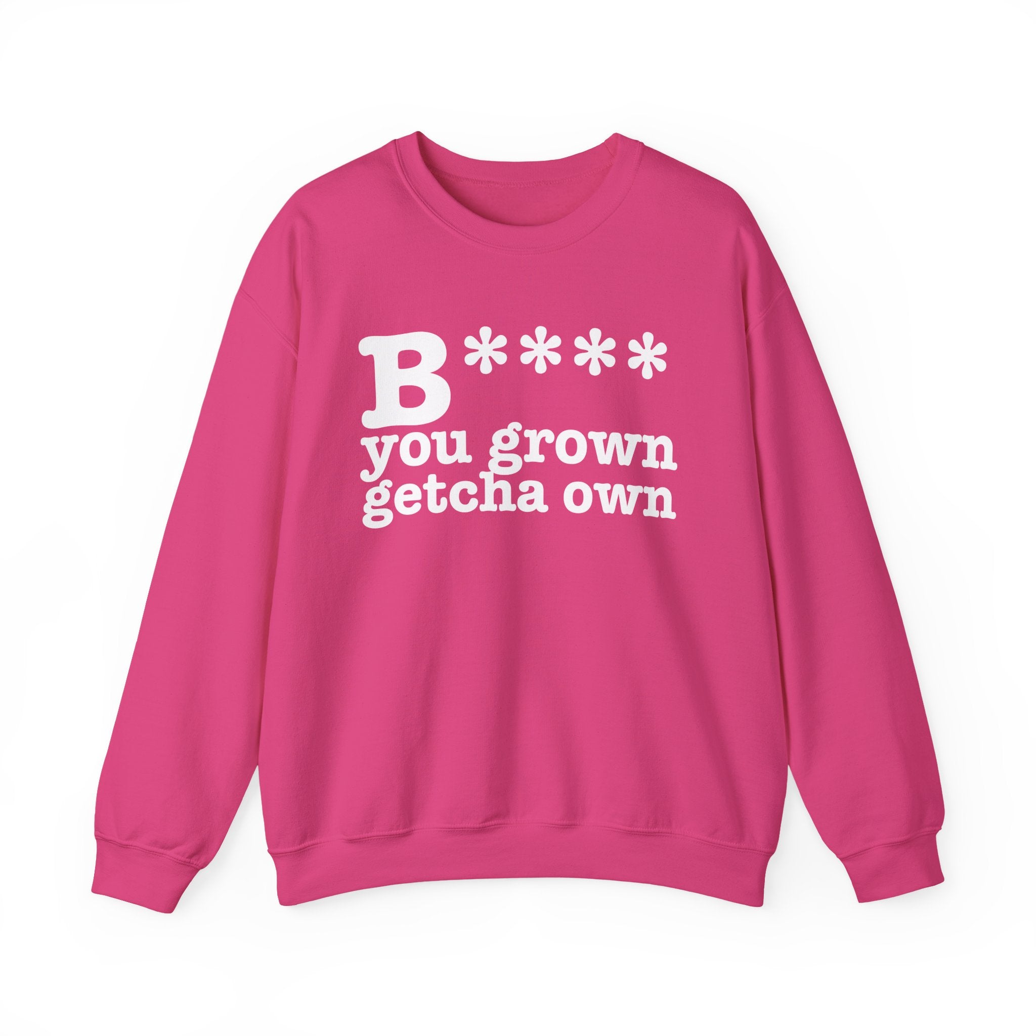 Bitch You Grown Getcha Own — Sweatshirt