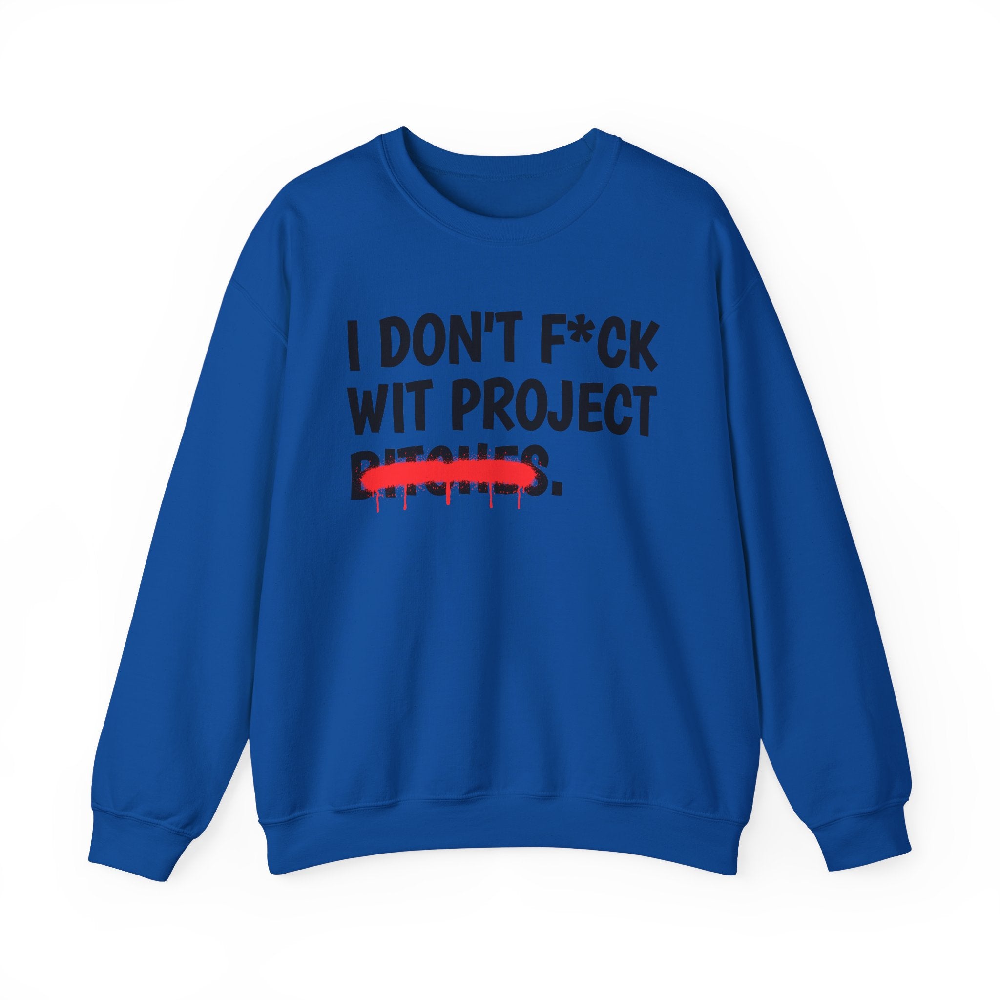 I Don't Fuck Wit Project Bitches — Funny Sassy Statement Sweatshirt