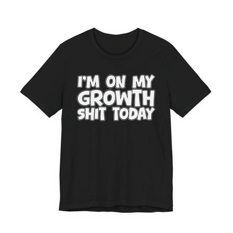 I'm On My Growth Shit Today － T-shirt