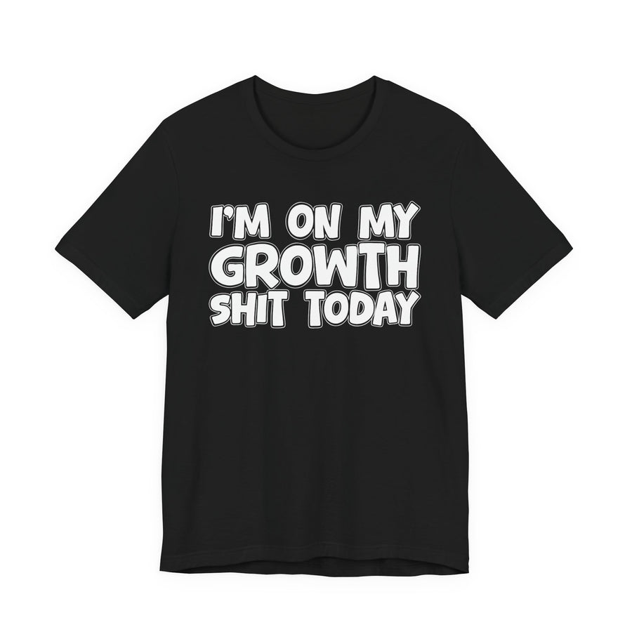 Black-color tee with white bubble lettering reading I'M ON MY GROWTH SHIT TODAY, front.