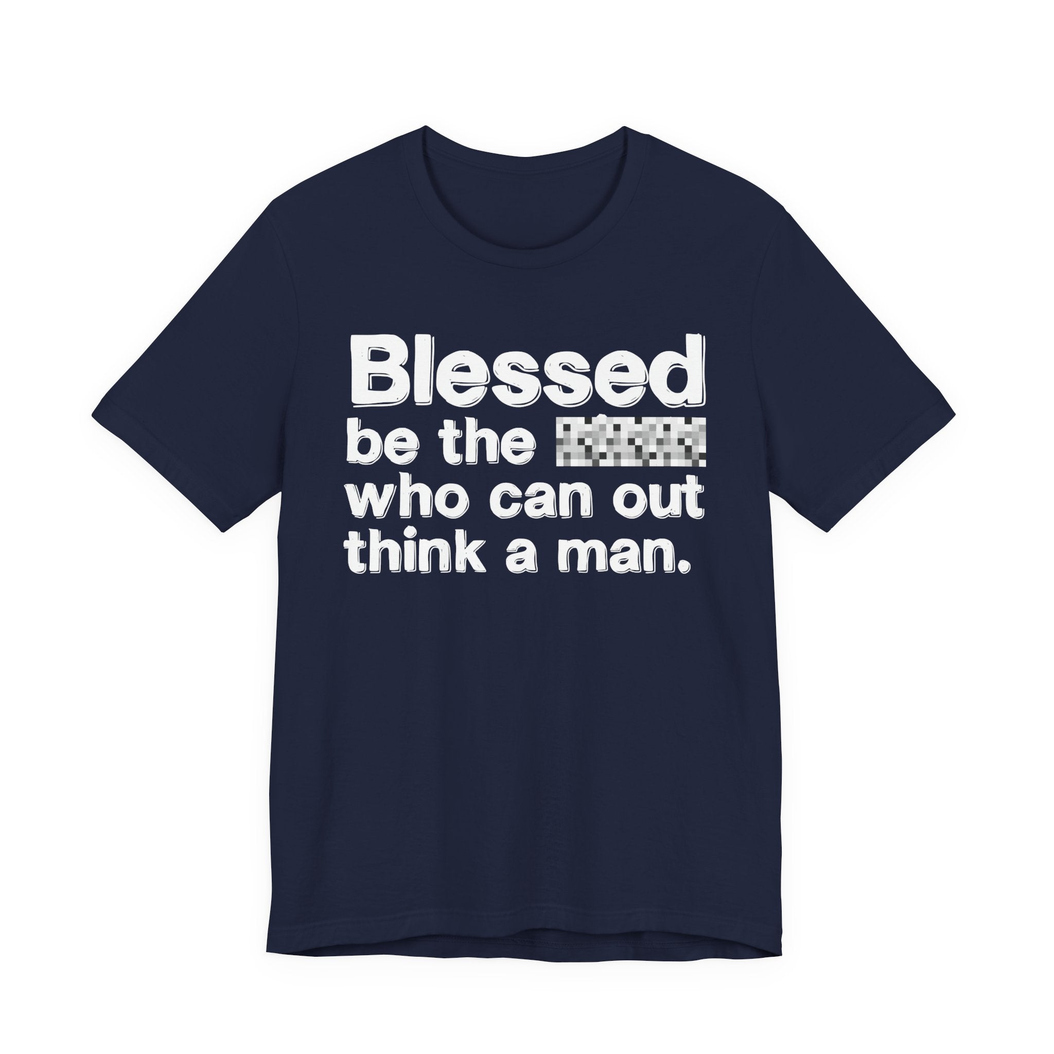 Blessed Be The Bitch Who Can Out Think A Man — Funny Inspirational T-Shirt