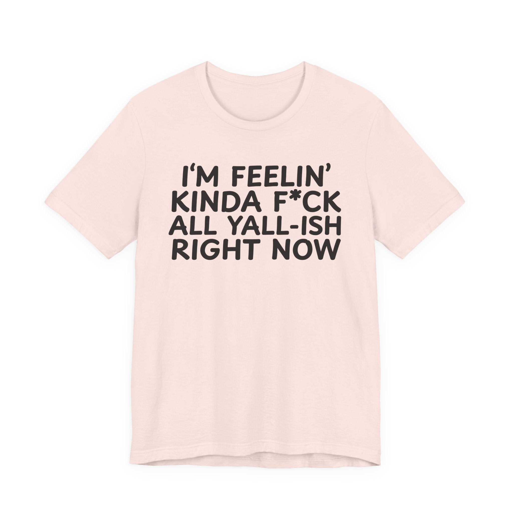 I'm Feelin' Kinda Fuck All Yall——ish Right Now  T-Shirt