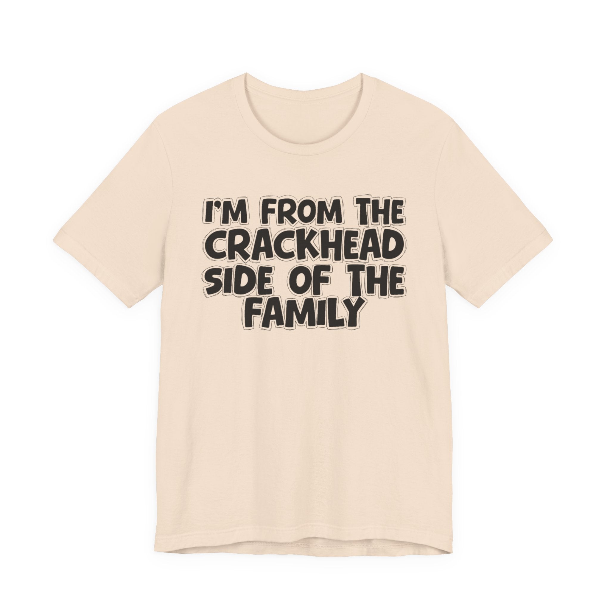 I'm From The Crackhead Side Of The Family - Humorous Family Pride T-Shirt
