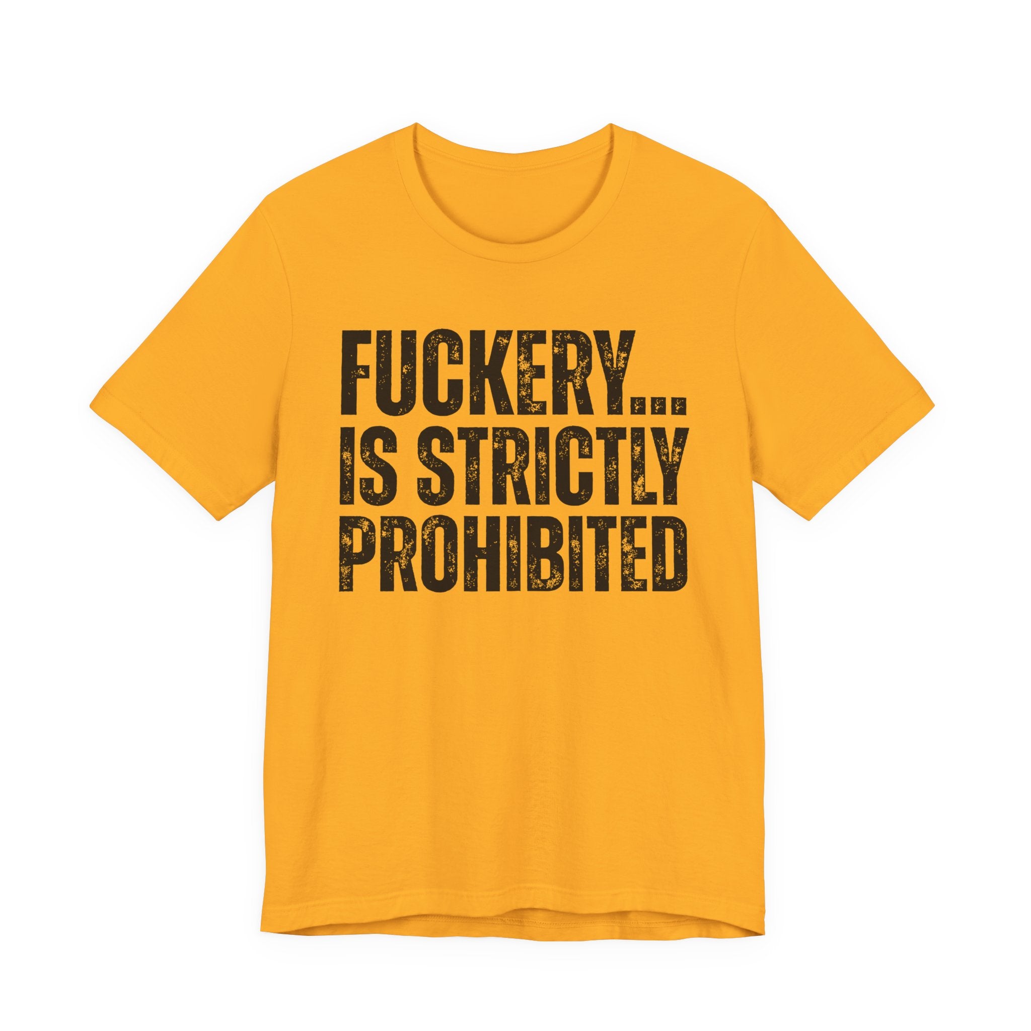 Fuckery...Is Strictly Prohibited — Sarcastic Statement T-Shirt