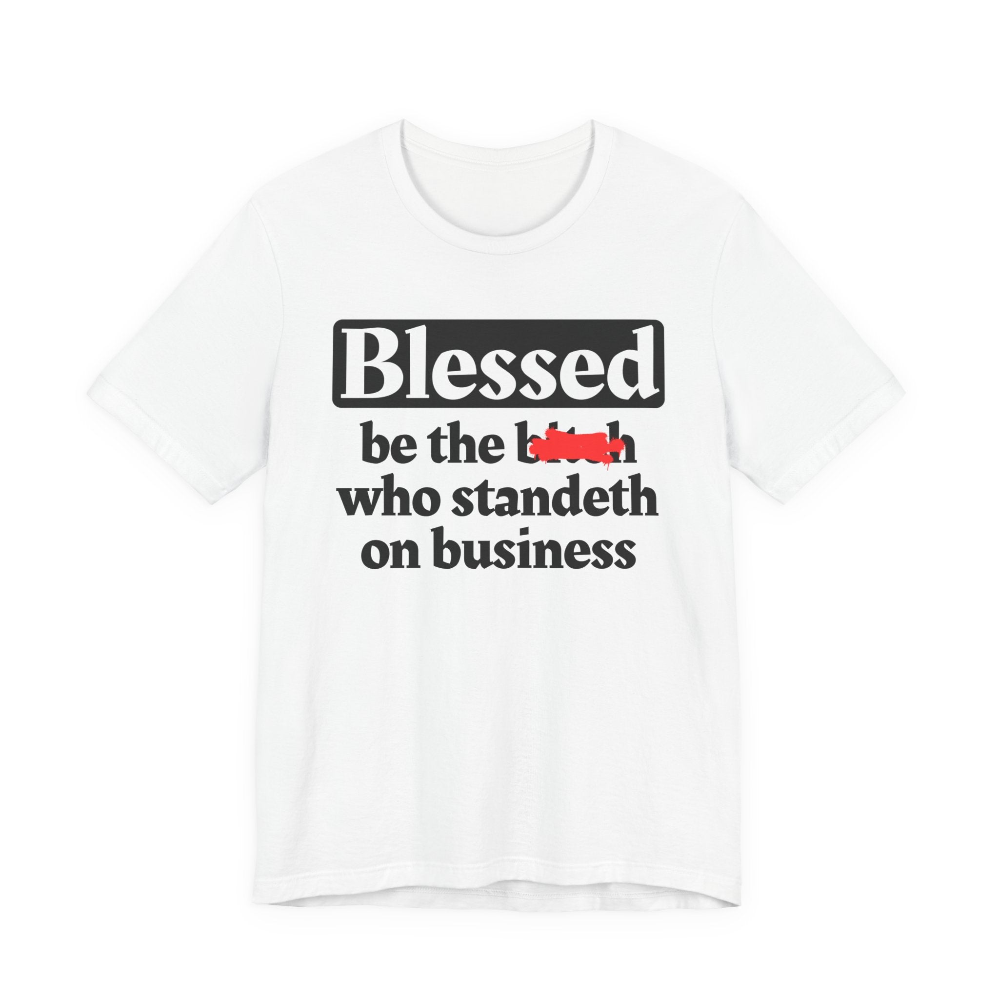 Blessed Be The Bitch Who Standeth On Business － Funny Inspirational T-shirt