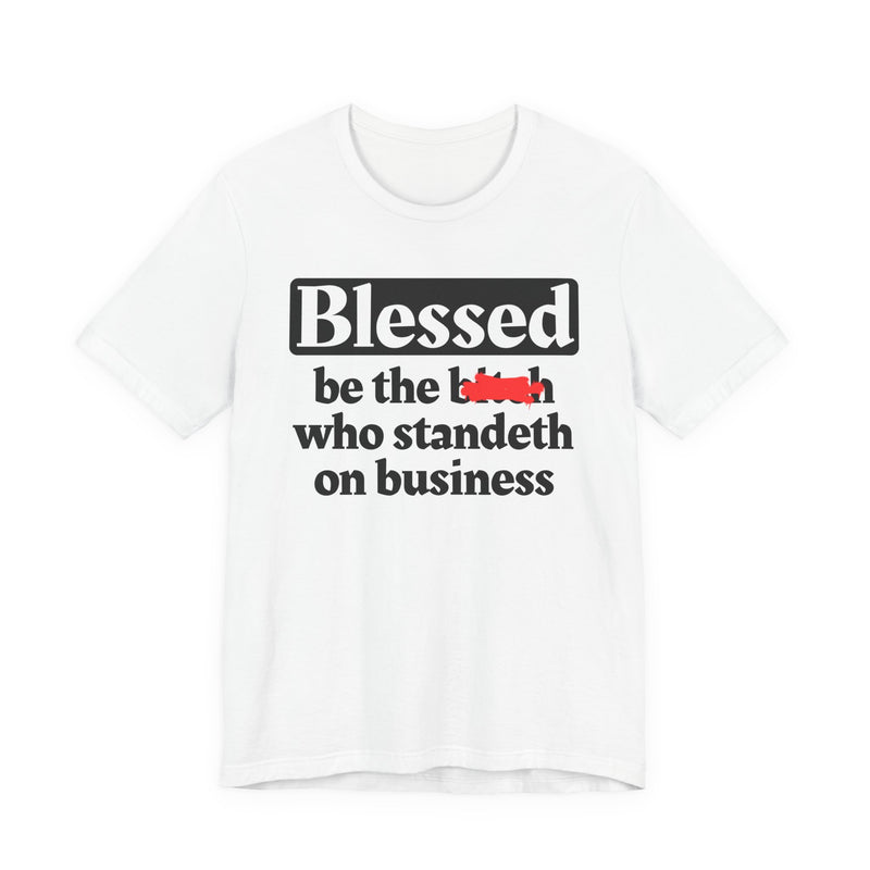 Blessed Be The Bitch Who Standeth On Business － Funny Inspirational T-shirt