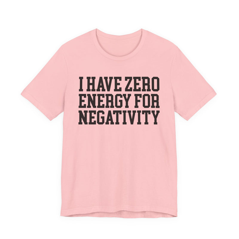 I Have Zero Energy For Negativity — T-shirt