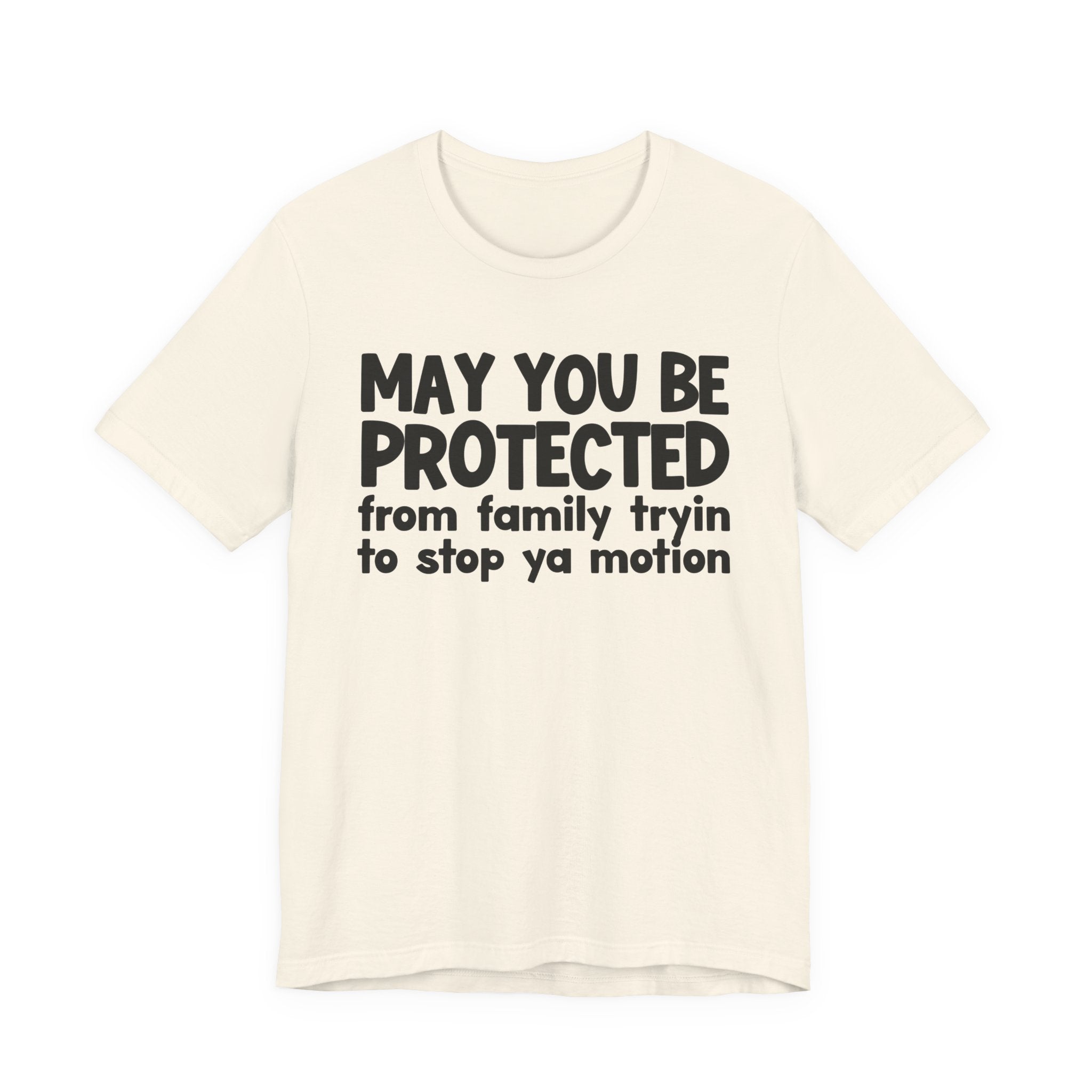 May You Be Protected From Family Tryin To Stop Ya Motion - Inspirational Statement T-Shirt