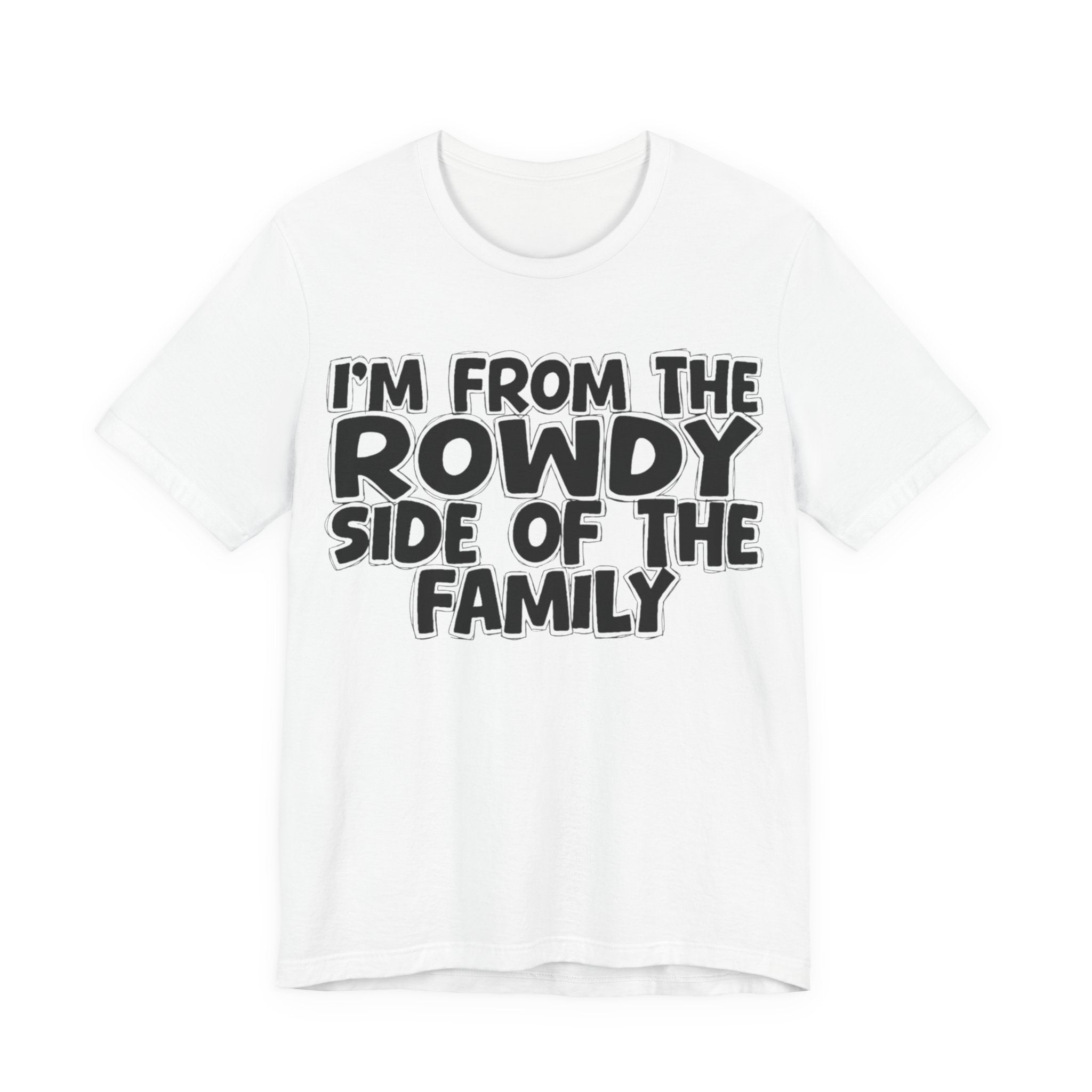 I'm From The Rowdy Side Of The Family - Humorous Family Pride T-Shirt