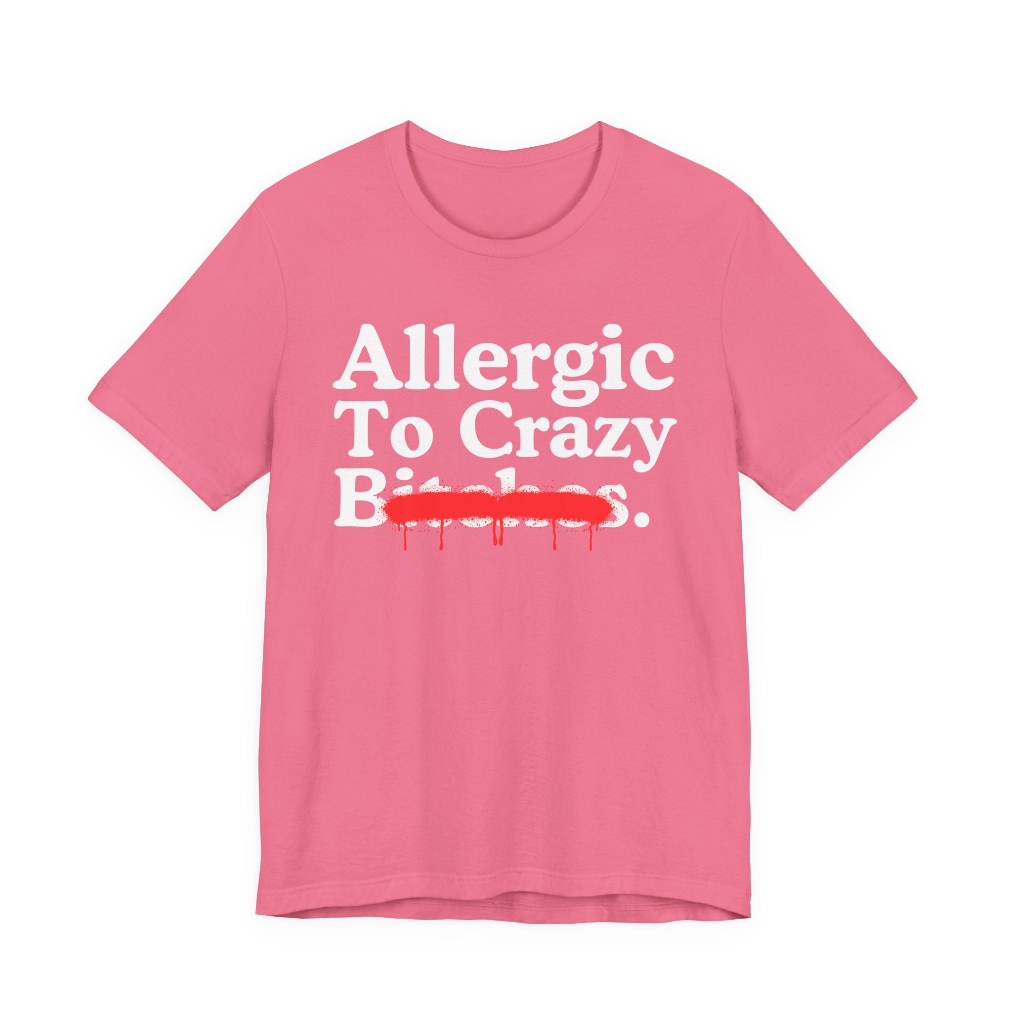 Allergic To Crazy Bitches — Sarcastic Sassy Statement T-Shirt