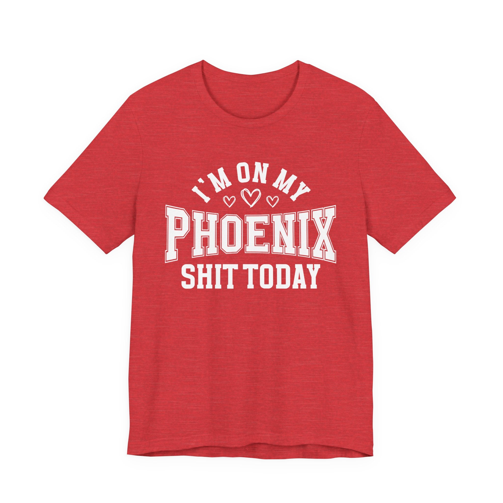 I'm On My Phoenix Shit Today (Hearts) T-shirt
