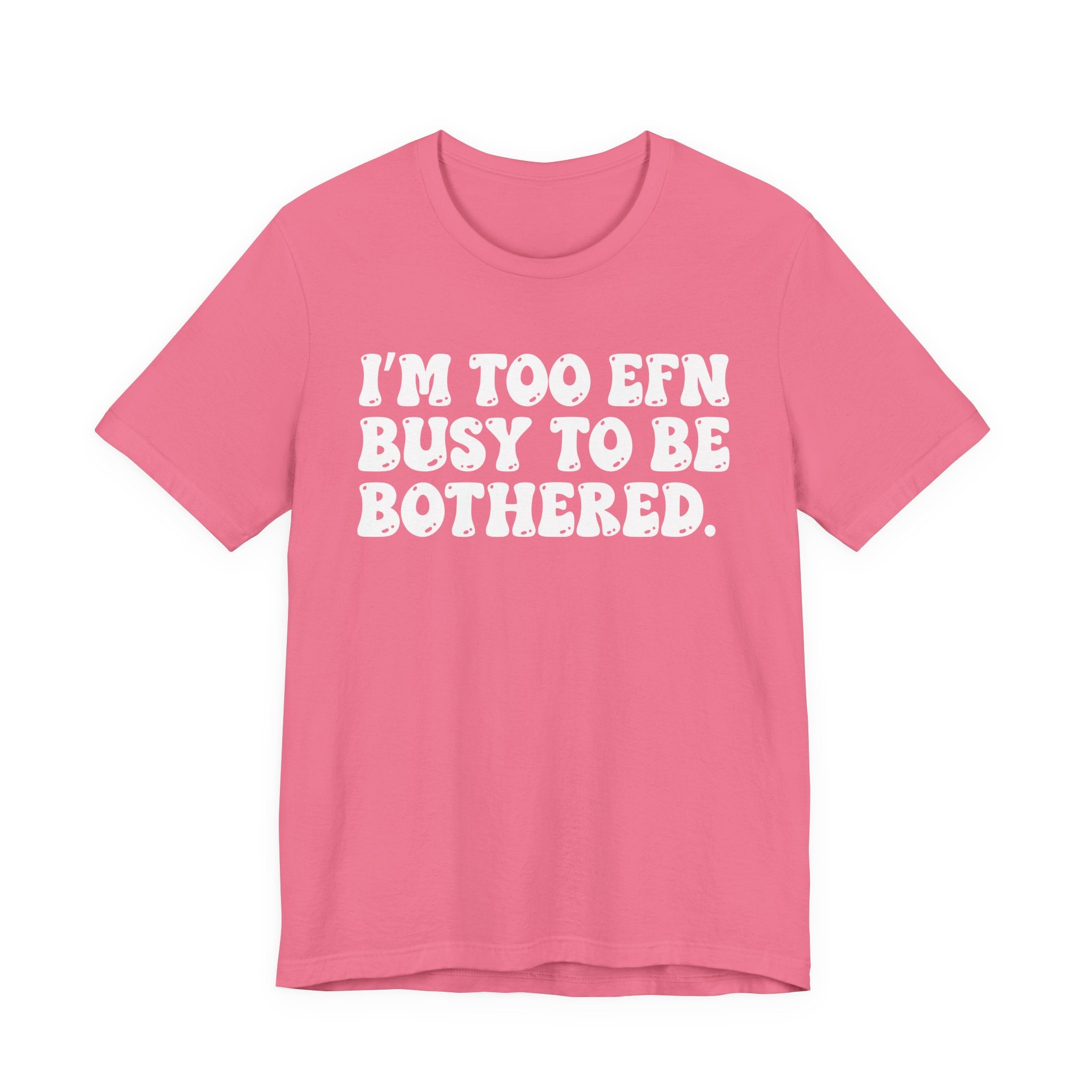 Im Too EFN (Fucking) Busy To Be Bothered — Bold Statement T‑Shirt