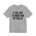 If You Love To Smoke Bud We Cool AF  — Funny Cannabis Lovers Tee Shirt