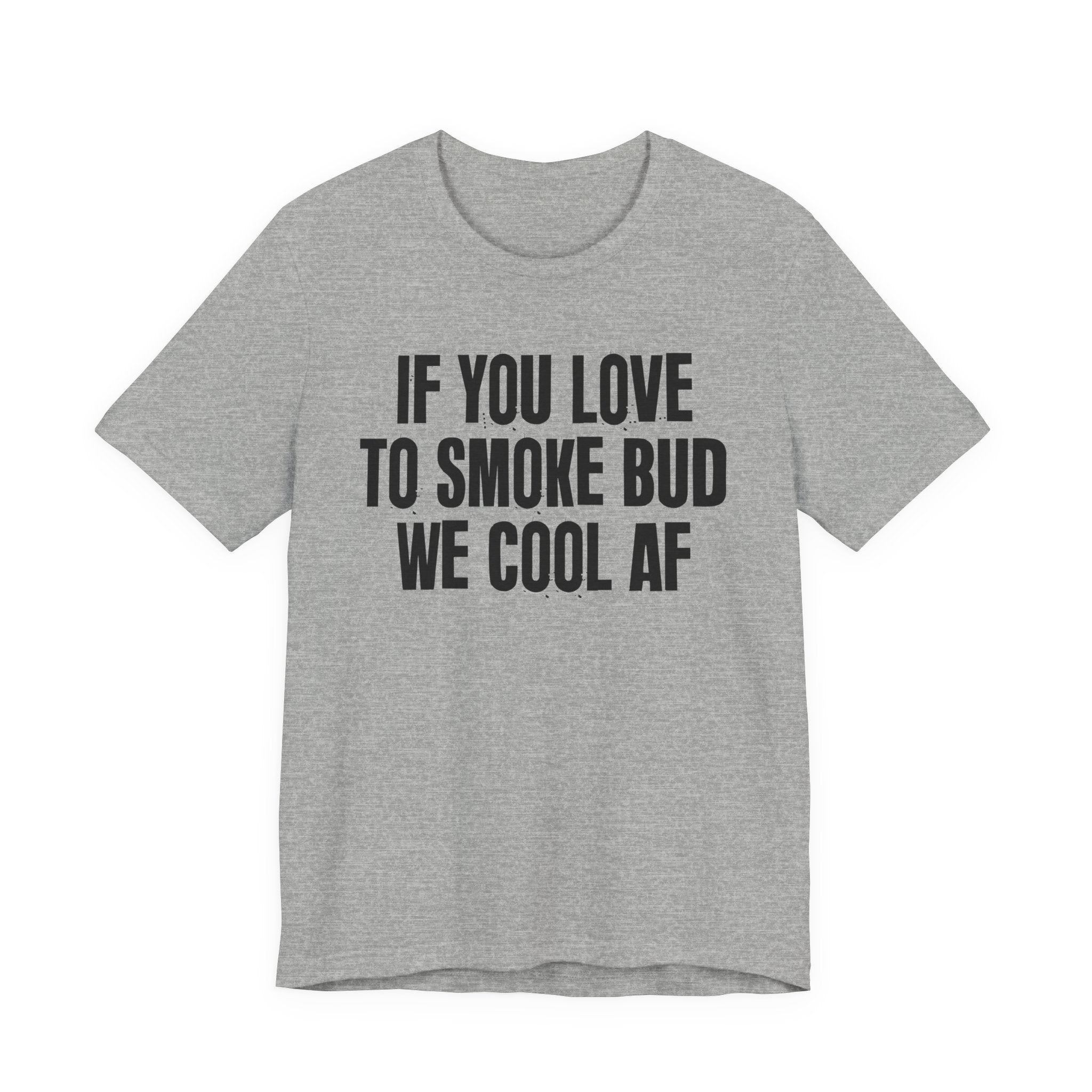If You Love To Smoke Bud We Cool AF  — Funny Cannabis Lovers Tee Shirt