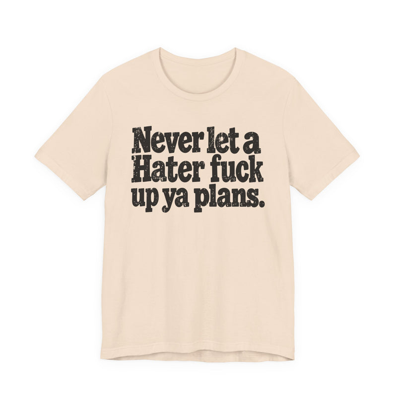 Never Let a Hater Fuck Up Ya Plans －Street Motivational T-Shirt