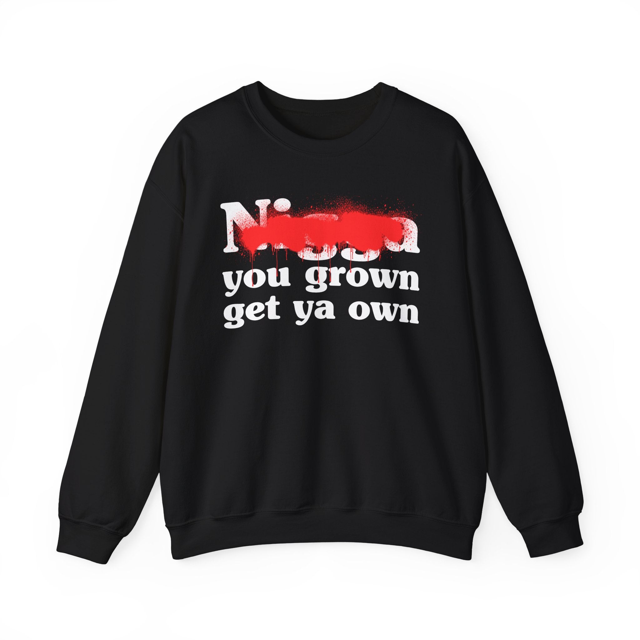 Nigga You Grown Get Ya Own — Sassy Adult Humor Sweatshirt