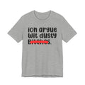 ION (I Don't) Argue Wit Dusty Bitches - Funny Statement Tee Shirt