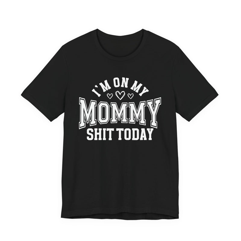 I'm On My Mommy Shit Today — T-Shirt
