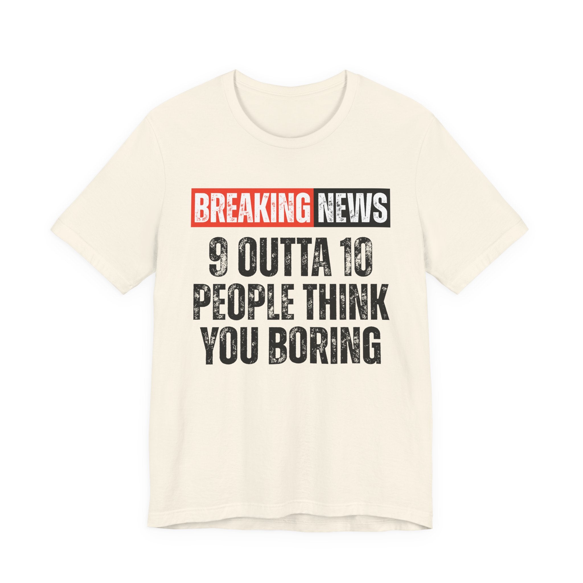 Breaking News: 9 Outta 10 People Think You Boring － Funny News Alert T-shirt