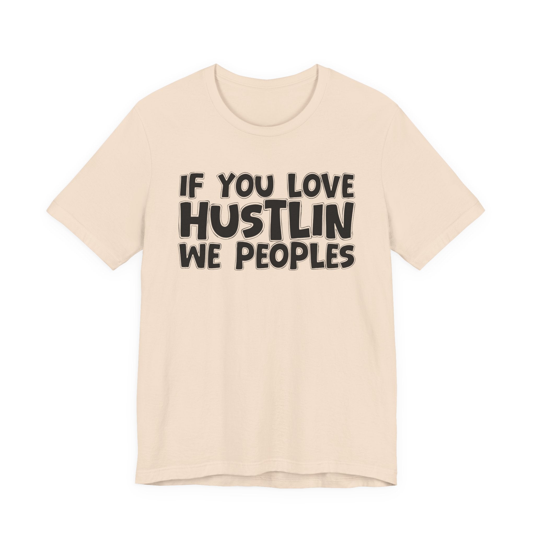 If  You Love Hustlin We Peoples — Motivational Hustle Statement T-Shirt