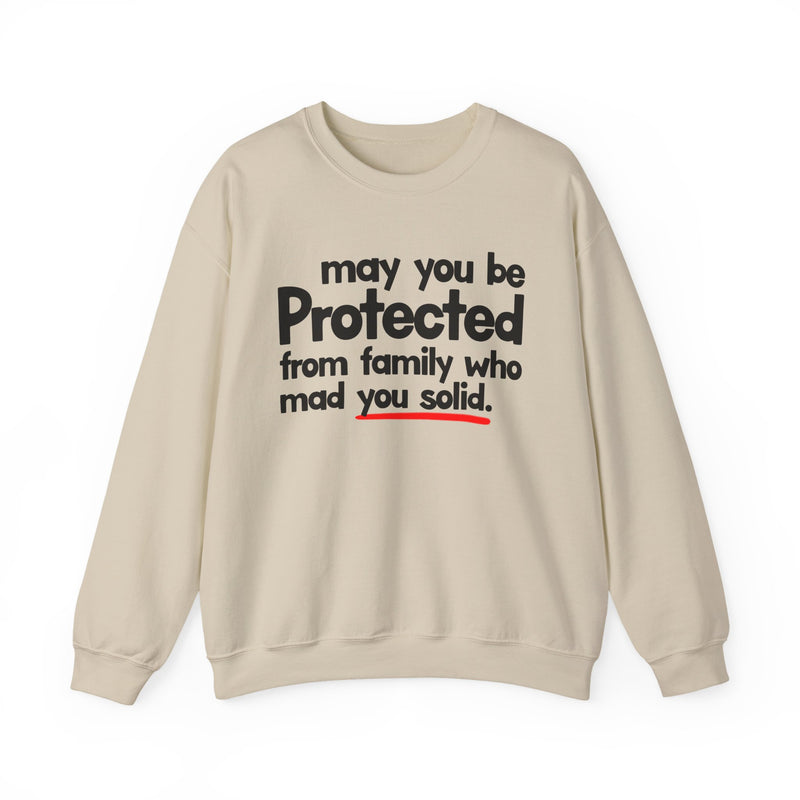 May You Be Protected From Family Who Mad You Solid — Sweatshirt alternate view 5: MAY YOU BE PROTECTED FROM FAMILY WHO MAD YOU SOLID in bold statement lettering. Street Talk Designs protection statement apparel.