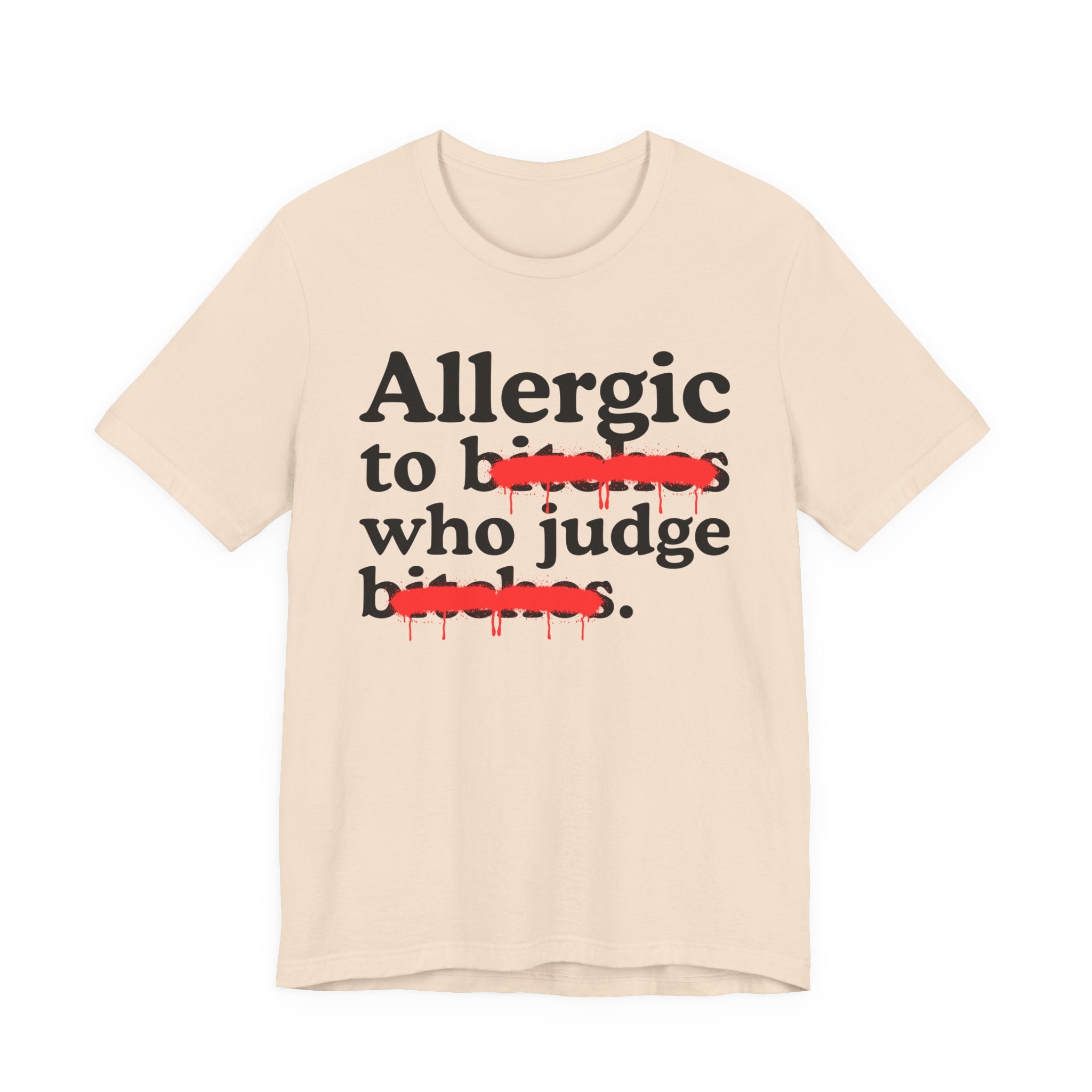 Allergic To Bitches Who Judge Bitches — Sarcastic Sassy Statement T-Shirt