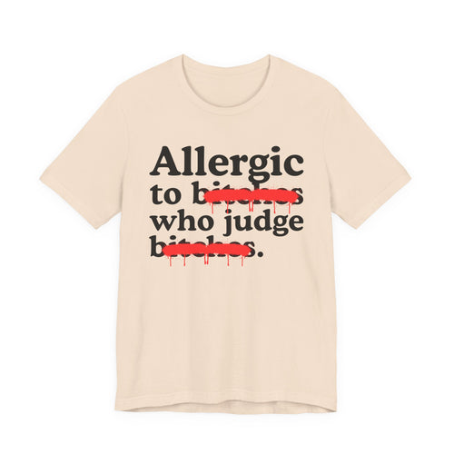 Allergic To Bitches Who Judge Bitches — Sarcastic Sassy Statement T-Shirt