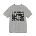 If You Love Ya Peace Like I Do We Homies - Funny Independent Tshirt